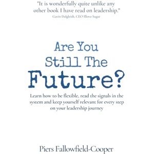 Fallowfield-Cooper, Piers Are You Still The Future?: Learn how to be flexible, read the signals in the system and keep yourself relevant for every step on your leadership ... for every step on my leadership journey Fallowfield-Cooper, Piers Are You Still The Future?: Learn how to be flexible, read the signals in the system and keep yourself relevant for every step on your leadership ... for every step on my leadership journey