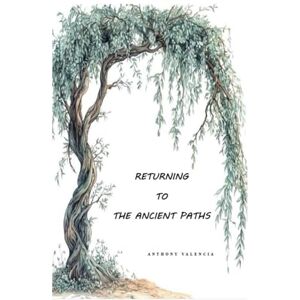 Valencia, Anthony RETURNING TO THE ANCIENT PATHS: Rediscovering God’s Law, His Appointed Times, and the Spirit-Led Obedience of the Last Generation Valencia, Anthony RETURNING TO THE ANCIENT PATHS: Rediscovering God’s Law, His Appointed Times, and the Spirit-Led Obedience of the Last Generation