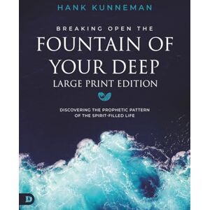 Kunneman, Hank Breaking Open the Fountain of Your Deep (Large Print Edition): Discovering the Prophetic Pattern of the Spirit-Filled Life Kunneman, Hank Breaking Open the Fountain of Your Deep (Large Print Edition): Discovering the Prophetic Pattern of the Spirit-Filled Life