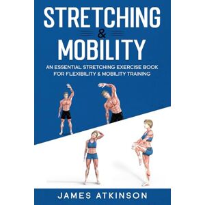 Atkinson, James Stretching & Mobility: An Essential Stretching Exercise Book For Flexibility & Mobility Training (Exercise books for seniors) Atkinson, James Stretching & Mobility: An Essential Stretching Exercise Book For Flexibility & Mobility Training (Exercise books for seniors)