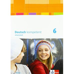 Deutsch kompetent 6. Arbeitsheft mit Lösungen Klasse 6. Ausgabe Bayern Deutsch kompetent 6. Arbeitsheft mit Lösungen Klasse 6. Ausgabe Bayern