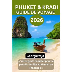 Jo, Georgie W GUIDE DE VOYAGE PHUKET & KRABI 2026: « Votre guide complet pour le paradis des îles Andaman en Thaïlande » Jo, Georgie W GUIDE DE VOYAGE PHUKET & KRABI 2026: « Votre guide complet pour le paradis des îles Andaman en Thaïlande »