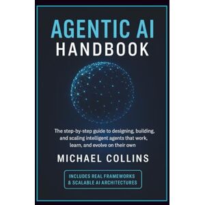 Collins, Michael Agentic AI Handbook: The Step-by-Step Guide to Designing, Building, and Scaling Intelligent Agents That Work, Learn, and Evolve on Their Own (Agentic Ai Mastery Series) Collins, Michael Agentic AI Handbook: The Step-by-Step Guide to Designing, Building, and Scaling Intelligent Agents That Work, Learn, and Evolve on Their Own (Agentic Ai Mastery Series)