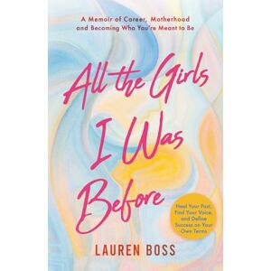 Boss All the Girls I Was Before: A Memoir of Career, Motherhood, and Becoming Who You’re Meant to Be Boss All the Girls I Was Before: A Memoir of Career, Motherhood, and Becoming Who You’re Meant to Be