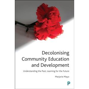 Mayo, Marjorie Decolonising Community Education and Development: Understanding the Past, Learning for the Future Mayo, Marjorie Decolonising Community Education and Development: Understanding the Past, Learning for the Future
