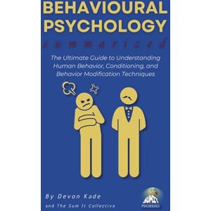 Kade, Devon BEHAVIOURAL PSYCHOLOGY Summarized: The Ultimate Guide to Understanding Human Behavior, Conditioning, and Behavior Modification Techniques (Psychology Summit Collection) Kade, Devon BEHAVIOURAL PSYCHOLOGY Summarized: The Ultimate Guide to Understanding Human Behavior, Conditioning, and Behavior Modification Techniques (Psychology Summit Collection)