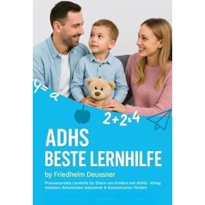 Deussner, Friedhelm ADHS Beste Lernhilfe: Praxiserprobte Lernhilfe für Eltern von Kindern mit ADHS – Alltag meistern, Schulstress reduzieren & Konzentration fördern Deussner, Friedhelm ADHS Beste Lernhilfe: Praxiserprobte Lernhilfe für Eltern von Kindern mit ADHS – Alltag meistern, Schulstress reduzieren & Konzentration fördern