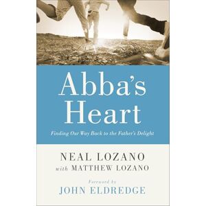 Lozano, Neal Abba's Heart: Finding Our Way Back to the Father's Delight Lozano, Neal Abba's Heart: Finding Our Way Back to the Father's Delight