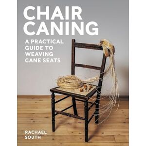 South, Rachael Chair Caning: A Practical Guide to Weaving Cane Seats South, Rachael Chair Caning: A Practical Guide to Weaving Cane Seats