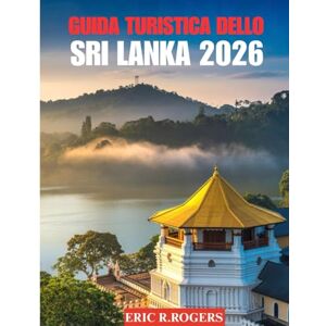 Rogers, Eric R. GUIDA TURISTICA DELLO SRI LANKA 2026: Il compagno perfetto per pianificare la tua vacanza da sogno in Sri Lanka Rogers, Eric R. GUIDA TURISTICA DELLO SRI LANKA 2026: Il compagno perfetto per pianificare la tua vacanza da sogno in Sri Lanka