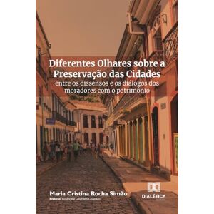 Simão, Maria Cristina Rocha Diferentes Olhares sobre a Preservação das Cidades: Entre os dissensos e os diálogos dos moradores com o patrimônio Simão, Maria Cristina Rocha Diferentes Olhares sobre a Preservação das Cidades: Entre os dissensos e os diálogos dos moradores com o patrimônio