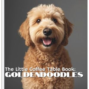 by Design, MEHCO The Little Coffee Table Book: Goldendoodles: From their Golden Retriever and Poodle heritage to their affectionate personalities, intelligence, and ... that makes Goldendoodles so irresistible. by Design, MEHCO The Little Coffee Table Book: Goldendoodles: From their Golden Retriever and Poodle heritage to their affectionate personalities, intelligence, and ... that makes Goldendoodles so irresistible.