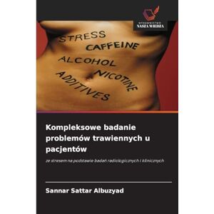 Albuzyad, Sannar Sattar Kompleksowe badanie problemów trawiennych u pacjentów: ze stresem na podstawie bada¿ radiologicznych i klinicznych Albuzyad, Sannar Sattar Kompleksowe badanie problemów trawiennych u pacjentów: ze stresem na podstawie bada¿ radiologicznych i klinicznych