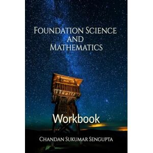Chandan Sukumar SenGupta Foundation Science and Mathematics Workbook: Selected Worksheets of Science and Mathematics for Grade V of CBSE, ICSE and State Boards Chandan Sukumar SenGupta Foundation Science and Mathematics Workbook: Selected Worksheets of Science and Mathematics for Grade V of CBSE, ICSE and State Boards