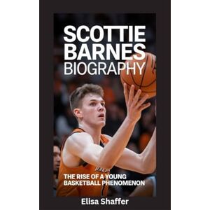 Shaffer, Elisa SCOTTIE BARNES BIOGRAPHY: The Rise of a Young Basketball Phenomenon Shaffer, Elisa SCOTTIE BARNES BIOGRAPHY: The Rise of a Young Basketball Phenomenon