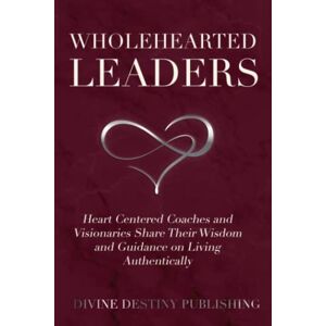Gooden, Mary Wholehearted Leaders: Heart Centered Coaches and Visionaries Share Their Wisdom and Guidance on Living Authentically. Gooden, Mary Wholehearted Leaders: Heart Centered Coaches and Visionaries Share Their Wisdom and Guidance on Living Authentically.