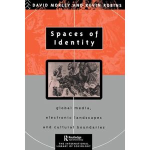 Morley, David Spaces of Identity: Global Media, Electronic Landscapes and Cultural Boundaries (International Library of Sociology) Morley, David Spaces of Identity: Global Media, Electronic Landscapes and Cultural Boundaries (International Library of Sociology)