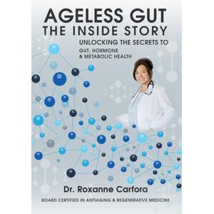 Carfora, Dr. Roxanne AGELESS GUT THE INSIDE STORY: Unlocking the Secrets to Gut, Hormone & Metabolic Health Carfora, Dr. Roxanne AGELESS GUT THE INSIDE STORY: Unlocking the Secrets to Gut, Hormone & Metabolic Health