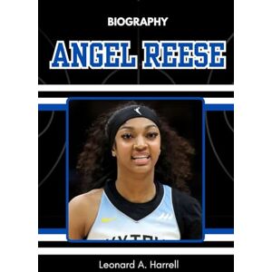 Harrell, Leonard A. BIOGRAPHY OF ANGEL REESE: From Double-Doubles to Cultural Icon (Against the Odds: The Journey of Women Who Conquered Sport) Harrell, Leonard A. BIOGRAPHY OF ANGEL REESE: From Double-Doubles to Cultural Icon (Against the Odds: The Journey of Women Who Conquered Sport)