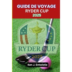 ENTWISTLE, KEN J GUIDE DE VOYAGE RYDER CUP 2025: Voyage d'initiés au choc États-Unis-Europe à Bethpage Black, Long Island ENTWISTLE, KEN J GUIDE DE VOYAGE RYDER CUP 2025: Voyage d'initiés au choc États-Unis-Europe à Bethpage Black, Long Island