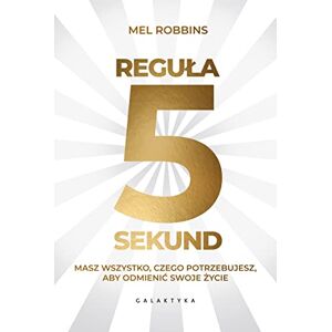 Robbins, Mel Regula 5 sekund: Masz wszystko czego potrzebujesz, aby odmienić swoje życie Robbins, Mel Regula 5 sekund: Masz wszystko czego potrzebujesz, aby odmienić swoje życie