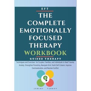 Tarkov, jeremy The Complete Emotionally Focused Therapy Workbook: Techniques and Exercises for Couples, Families, and Individuals to Heal Trauma, Anxiety, ... Improve Communication, and Resolve Conflict Tarkov, jeremy The Complete Emotionally Focused Therapy Workbook: Techniques and Exercises for Couples, Families, and Individuals to Heal Trauma, Anxiety, ... Improve Communication, and Resolve Conflict