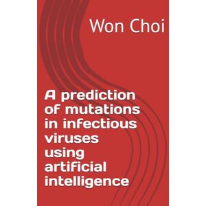 Choi, Won A prediction of mutations in infectious viruses using artificial intelligence Choi, Won A prediction of mutations in infectious viruses using artificial intelligence