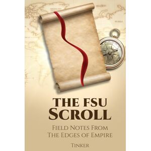 ., Tinker The FSU Scroll: Field Notes From The Edges of Empire (The Scrolls of a Modern-Day Tinker) ., Tinker The FSU Scroll: Field Notes From The Edges of Empire (The Scrolls of a Modern-Day Tinker)