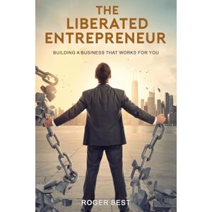 Best, Roger The Liberated Entrepreneur: Building A Business That Works For You (Getting Your Day Back Series) Best, Roger The Liberated Entrepreneur: Building A Business That Works For You (Getting Your Day Back Series)