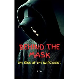 Shaw, Elizabeth Behind The Mask: The Rise Of The Narcissist Shaw, Elizabeth Behind The Mask: The Rise Of The Narcissist