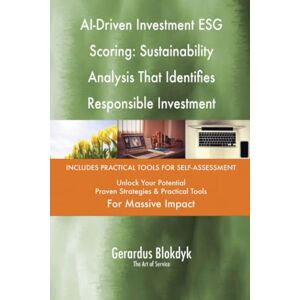 Gerardus Blokdyk - The Art of Service AI-Driven Investment ESG Scoring: Sustainability Analysis That Identifies Responsible Investment Opportunities Gerardus Blokdyk - The Art of Service AI-Driven Investment ESG Scoring: Sustainability Analysis That Identifies Responsible Investment Opportunities