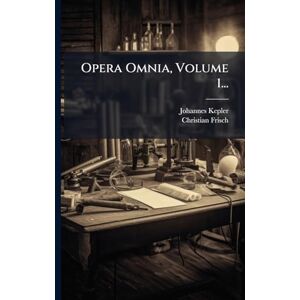 Kepler, Johannes Opera Omnia, Volume 1... Kepler, Johannes Opera Omnia, Volume 1...