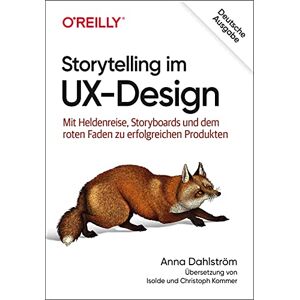 Dahlström, Anna Storytelling im UX-Design: Mit Heldenreise, Storyboards und dem roten Faden zu erfolgreichen Produkten Dahlström, Anna Storytelling im UX-Design: Mit Heldenreise, Storyboards und dem roten Faden zu erfolgreichen Produkten