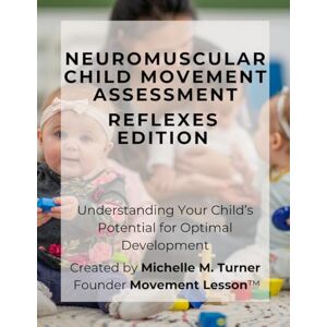 Turner, Michelle M. Neuromuscular Child Movement Assessment Reflexes Edition Turner, Michelle M. Neuromuscular Child Movement Assessment Reflexes Edition