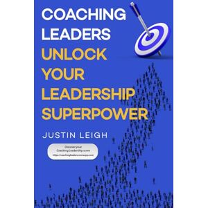 Leigh, Justin Coaching Leaders: Unlock your leadership superpower Leigh, Justin Coaching Leaders: Unlock your leadership superpower