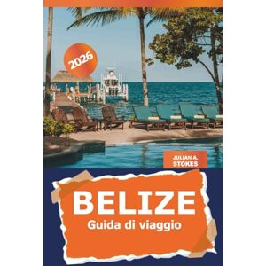 STOKES, JULIAN A. Belize Guida di viaggio 2026: Scopri gemme nascoste, cultura locale, attrazioni, avventure all'aperto e consigli da insider in America Centrale STOKES, JULIAN A. Belize Guida di viaggio 2026: Scopri gemme nascoste, cultura locale, attrazioni, avventure all'aperto e consigli da insider in America Centrale