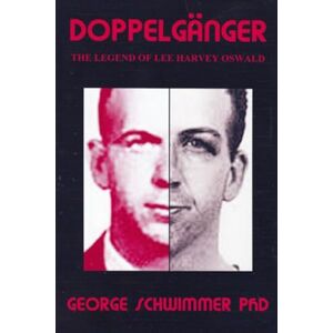 Schwimmer PhD, George DOPPELGANGER: The Legend of Lee Harvey Oswald Schwimmer PhD, George DOPPELGANGER: The Legend of Lee Harvey Oswald