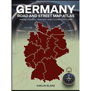 Blake, Kaelin GERMANY ROAD AND STREET MAP ATLAS: TRACING GERMANY: FROM FAST LANES TO FORGOTTEN LANES Blake, Kaelin GERMANY ROAD AND STREET MAP ATLAS: TRACING GERMANY: FROM FAST LANES TO FORGOTTEN LANES