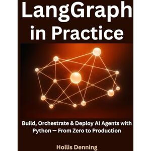 Denning, Hollis LangGraph in Practice: Build, Orchestrate & Deploy AI Agents with Python — From Zero to Production Denning, Hollis LangGraph in Practice: Build, Orchestrate & Deploy AI Agents with Python — From Zero to Production