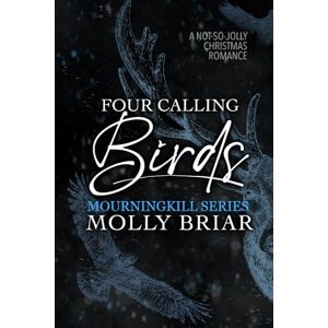 Briar, Molly Four Calling Birds: A Not-So-Jolly Christmas Romance (Mourningkill) Briar, Molly Four Calling Birds: A Not-So-Jolly Christmas Romance (Mourningkill)