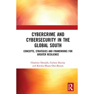 Donalds, Charlette Cybercrime and Cybersecurity in the Global South: Concepts, Strategies and Frameworks for Greater Resilience Donalds, Charlette Cybercrime and Cybersecurity in the Global South: Concepts, Strategies and Frameworks for Greater Resilience