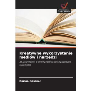 Gassner, Darina Kreatywne wykorzystanie mediów i narzędzi: na lekcji muzyki w szkole podstawowej na przyk¿adzie s¿uchowiska Gassner, Darina Kreatywne wykorzystanie mediów i narzędzi: na lekcji muzyki w szkole podstawowej na przyk¿adzie s¿uchowiska