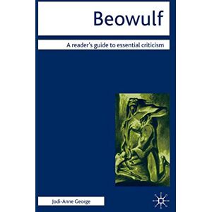 George, Jodi-Anne Beowulf: A Reader's Guide to Essential Criticism George, Jodi-Anne Beowulf: A Reader's Guide to Essential Criticism