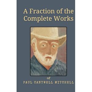 Mitchell, Paul Cantwell A Fraction of the Complete Works of Paul C. Mitchell Mitchell, Paul Cantwell A Fraction of the Complete Works of Paul C. Mitchell