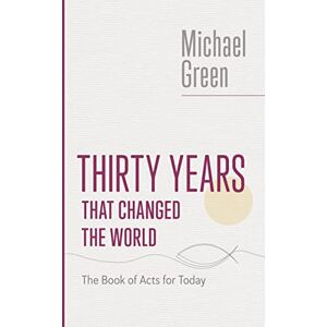 Green, Michael Thirty Years That Changed the World: The Book of Acts for Today (The Eerdmans Michael Green Collection (Emgc)) Green, Michael Thirty Years That Changed the World: The Book of Acts for Today (The Eerdmans Michael Green Collection (Emgc))