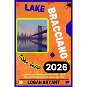 BRYANT, LOGAN LAKE BRACCIANO TRAVEL GUIDE 2026: Discover Italy’s Hidden Gem Near Rome – Scenic Villages, Watersports, Food, Culture & Day Trips BRYANT, LOGAN LAKE BRACCIANO TRAVEL GUIDE 2026: Discover Italy’s Hidden Gem Near Rome – Scenic Villages, Watersports, Food, Culture & Day Trips