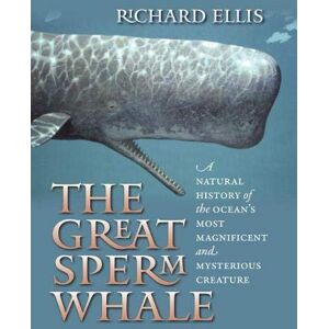 Ellis, Richard The Great Sperm Whale: A Natural History of the Ocean's Most Magnificent and Mysterious Creature Ellis, Richard The Great Sperm Whale: A Natural History of the Ocean's Most Magnificent and Mysterious Creature