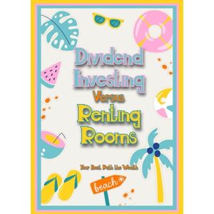 King, Joshua Dividend Investing vs. Renting Rooms: Your Best Path the Wealth: 23 (Superb Investing) King, Joshua Dividend Investing vs. Renting Rooms: Your Best Path the Wealth: 23 (Superb Investing)