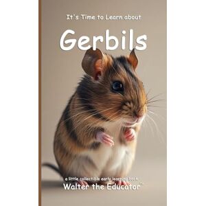 Walter the Educator It's Time to Learn about Gerbils ('s Collectible Early Learning Book) Walter the Educator It's Time to Learn about Gerbils ('s Collectible Early Learning Book)
