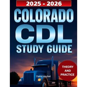 Haybel, David Colorado CDL Study Guide 2025-2026: Complete Driver's Manual with Practice Test to pass Your Colorado CDL Exam Haybel, David Colorado CDL Study Guide 2025-2026: Complete Driver's Manual with Practice Test to pass Your Colorado CDL Exam